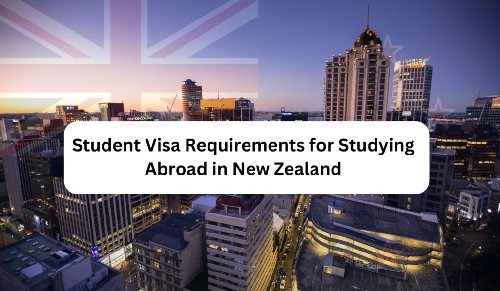 Student Visa Requirements for Studying Abroad in New Zealand